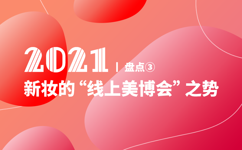 2021，新妆创造新价值丨盘点③